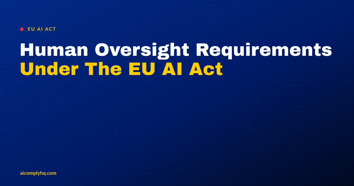 Cover image for “Human Oversight Requirements Under The EU AI Act”