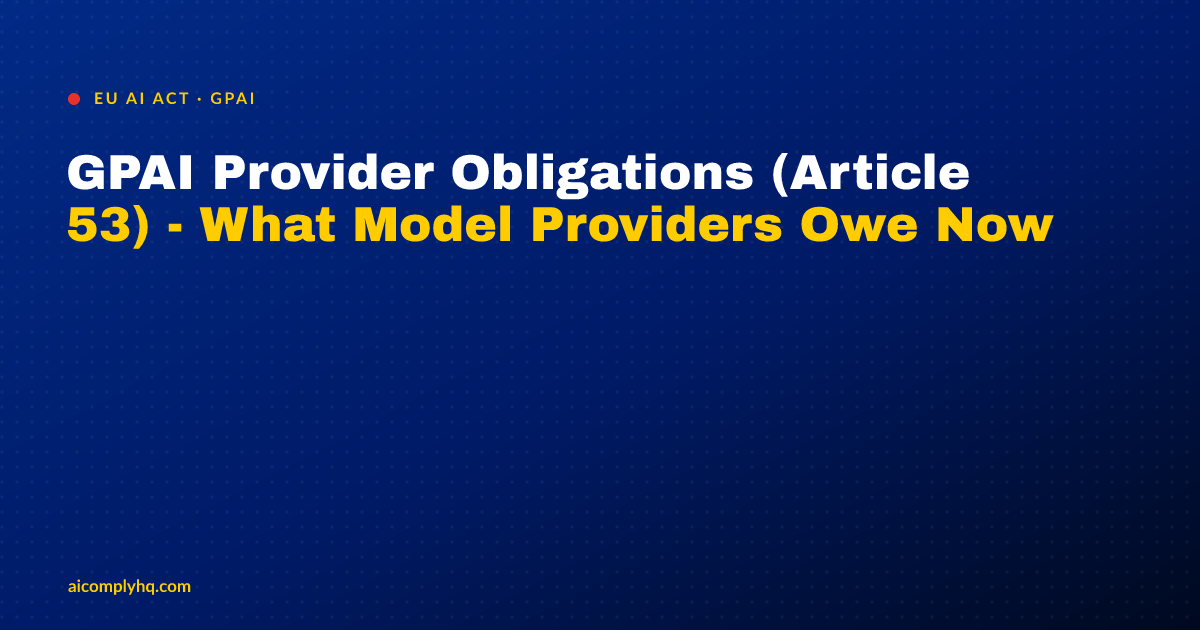 GPAI Provider Obligations (Article 53) - What Model Providers Owe Now